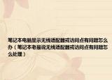 筆記本電腦顯示無線適配器或訪問點(diǎn)有問題怎么辦（筆記本老是說無線適配器或訪問點(diǎn)有問題怎么處理）