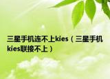 三星手機連不上kies（三星手機kies聯(lián)接不上）