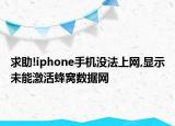 求助!iphone手機(jī)沒(méi)法上網(wǎng),顯示未能激活蜂窩數(shù)據(jù)網(wǎng)
