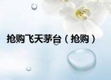 搶購飛天茅臺（搶購）