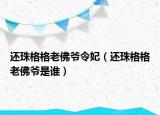 還珠格格老佛爺令妃（還珠格格老佛爺是誰）