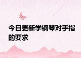 今日更新學(xué)鋼琴對(duì)手指的要求