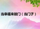 當(dāng)幸福來敲門（當(dāng)門子）