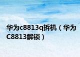 華為c8813q拆機（華為C8813解鎖）