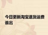 今日更新淘寶退貨運(yùn)費(fèi)誰(shuí)出