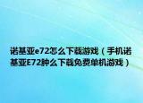 諾基亞e72怎么下載游戲（手機(jī)諾基亞E72腫么下載免費單機(jī)游戲）