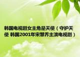 韓國(guó)電視劇女主角是天使（守護(hù)天使 韓國(guó)2001年宋慧喬主演電視?。? /></span></a>
                        <h2><a href=