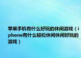 蘋果手機有什么好玩的休閑游戲（iphone有什么輕松休閑休閑好玩的游戲）