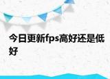 今日更新fps高好還是低好
