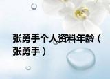 張勇手個人資料年齡（張勇手）