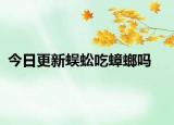 今日更新蜈蚣吃蟑螂嗎