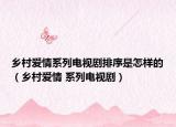 鄉(xiāng)村愛情系列電視劇排序是怎樣的（鄉(xiāng)村愛情 系列電視劇）