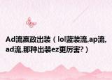 Ad流嬴政出裝（lol藍裝流,ap流,ad流,那種出裝ez更厲害?）