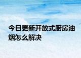 今日更新開放式廚房油煙怎么解決