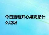 今日更新開(kāi)心果殼是什么垃圾