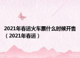 2021年春運(yùn)火車票什么時(shí)候開售（2021年春運(yùn)）