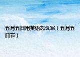 五月五日用英語怎么寫（五月五日節(jié)）
