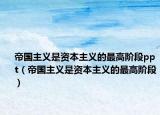 帝國主義是資本主義的最高階段ppt（帝國主義是資本主義的最高階段）