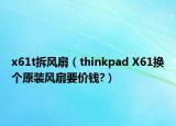 x61t拆風(fēng)扇（thinkpad X61換個(gè)原裝風(fēng)扇要價(jià)錢(qián)?）