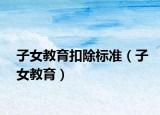 子女教育扣除標(biāo)準（子女教育）