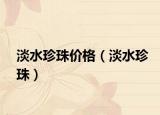 淡水珍珠價(jià)格（淡水珍珠）