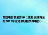 英國電影賢妻影評（賢妻 美瑞英合拍2017年比約恩容格執(zhí)導電影）