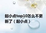 起小點top10怎么不更新了（起小點）