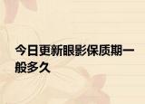 今日更新眼影保質(zhì)期一般多久