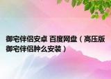 御宅伴侶安卓 百度網(wǎng)盤(pán)（高壓版御宅伴侶腫么安裝）