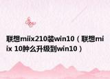 聯(lián)想miix210裝win10（聯(lián)想miix 10腫么升級(jí)到win10）
