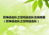 巨神戰(zhàn)擊隊之空間戰(zhàn)擊隊在線觀看（巨神戰(zhàn)擊隊之空間戰(zhàn)擊隊）