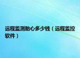 遠(yuǎn)程監(jiān)測胎心多少錢（遠(yuǎn)程監(jiān)控軟件）
