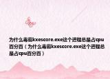 為什么毒霸kxescore.exe這個(gè)進(jìn)程總是占cpu百分百（為什么毒霸kxescore.exe這個(gè)進(jìn)程總是占cpu百分百）