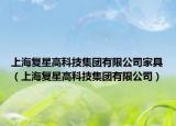 上海復(fù)星高科技集團(tuán)有限公司家具（上海復(fù)星高科技集團(tuán)有限公司）