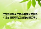 江蘇澄星磷化工股份有限公司簡介（江蘇澄星磷化工股份有限公司）