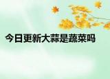 今日更新大蒜是蔬菜嗎