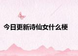 今日更新詩(shī)仙女什么梗