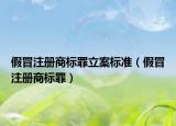 假冒注冊商標罪立案標準（假冒注冊商標罪）