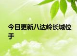 今日更新八達(dá)嶺長(zhǎng)城位于