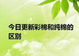 今日更新彩棉和純棉的區(qū)別