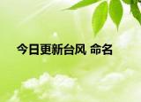 今日更新臺(tái)風(fēng) 命名