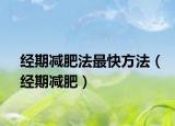 經(jīng)期減肥法最快方法（經(jīng)期減肥）