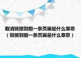 取消鏈接到前一條頁眉是什么意思（鏈接到前一條頁眉是什么意思）
