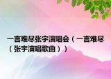 一言難盡張宇演唱會(huì)（一言難盡（張宇演唱歌曲））