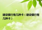 建設(shè)銀行有幾種卡（建設(shè)銀行有幾種卡）