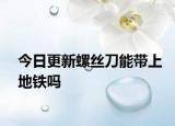 今日更新螺絲刀能帶上地鐵嗎