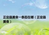 正定縣美食一條街在哪（正定縣美食）
