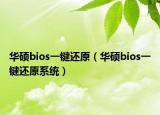 華碩bios一鍵還原（華碩bios一鍵還原系統(tǒng)）