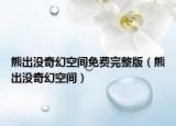 熊出沒奇幻空間免費(fèi)完整版（熊出沒奇幻空間）
