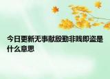 今日更新無事獻殷勤非賤即盜是什么意思